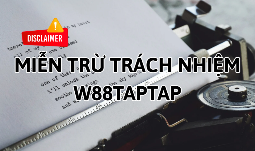 Miễn Trừ Trách Nhiệm & Tuyên Bố Pháp Lý 2 Miễn trừ trách nhiệm W88taptap